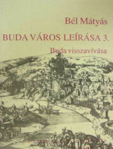 Farag� �va  B�l M�ty�s (szerk.), D�ri Bal�zs (ford.) - Buda v�ros le�r�sa 3. - Buda visszav�v�sa (Fejezetek Budapest m�ltj�b�l)