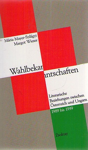 Margot Wieser; M�ria Mayer-Szil�gyi - Wahlbekanntschaften : Literarische Beziehungen zwischen �sterreich und Ungarn 1989 bis 1999