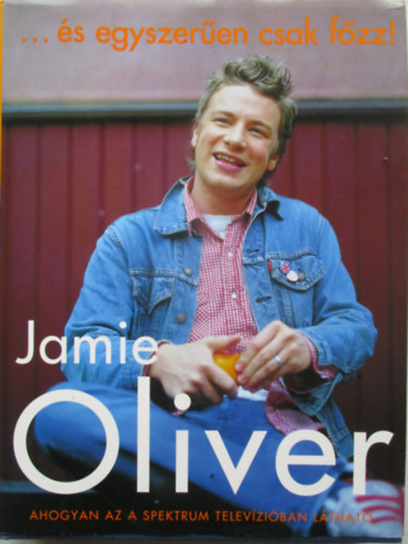 Jamie Oliver - És egyszerűen csak főzz!
