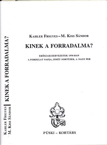Kahler Frigyes-M. Kiss S�ndor - Kinek a forradalma? - Er�szakszervezetek 1956-ban. A fordulat napja, ism�t sort�zek, a nagy per