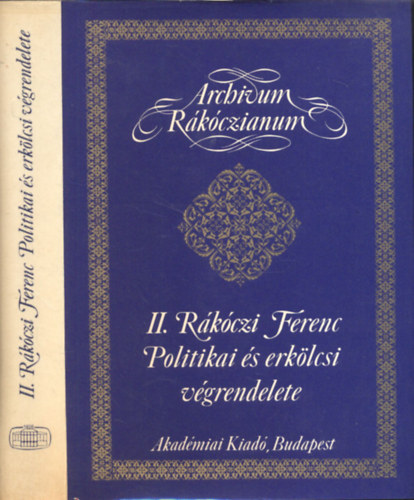 K�peczi B�la - II. R�k�czi Ferenc politikai �s erk�lcsi v�grendelete (Archivum R�k�czianum)