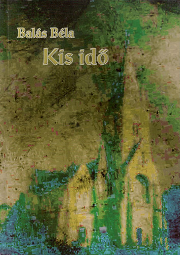 Bal�s B�la - Kis id� - Egyh�zt�rt�nelmi v�zlatok