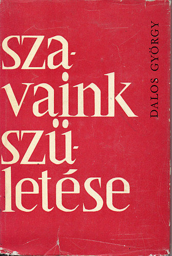 Dalos György - Szavaink születése