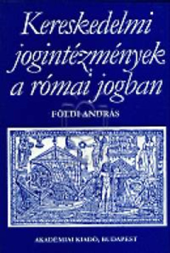 Földi András - Kereskedelmi jogintézmények a római jogban