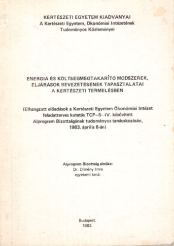 Dr. Dimny Imre  (szerk.) - Energia s kltsgmegtakart mdszerek, eljrsok bevezetsnek tapasztalatai a kertszeti termelsben (1983. prilis 8.)