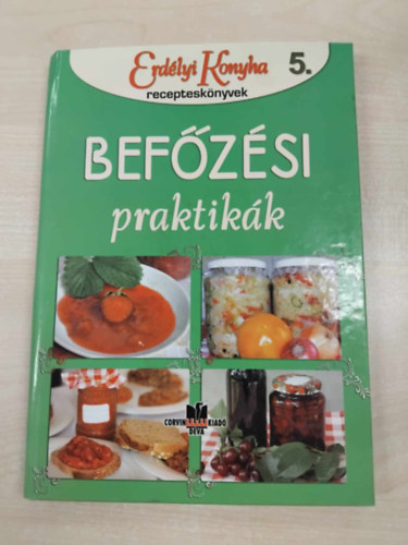 Csatlós Erzsébet (szerk.) - Befőzési praktikák - Erdélyi Konyha recepteskönyvek