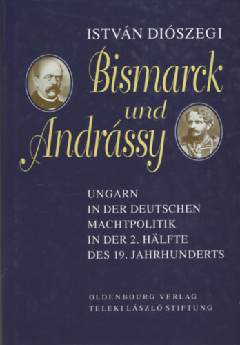 Diszegi Istvn - Bismarck und Andrssy (Ungarn in der Deutschen Machtpolitik in der 2. Halfte des 19. Jahrehunderts)