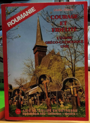 Didier Rance - Courage et Fidélité - L'Église gréco-catholique unie (Bátorság és hűség - Az Egyesült Görögkatolikus Egyház)
