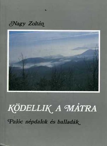 Nagy Zolt�n - K�dellik a M�tra: Pal�c n�pdalok �s ballad�k