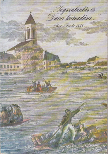 Kaján Imre (szerk.) - "Jégszakadás és Duna kiáradása" Pest-Buda 1838.