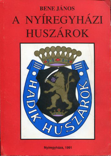 Bene Jnos - A nyregyhzi huszrok - A nyregyhzi huszrlaktanya ptse 100. vforduljnak tiszteletre