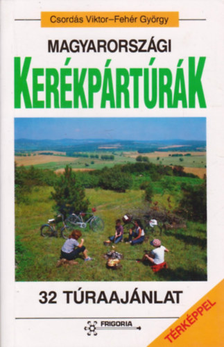 Csordás Viktor-Fehér György - Magyarországi kerékpártúrák - 32 túraajánlat (3 db kihajtható térképpel)