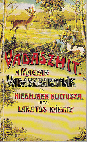 Lakatos Károly - Vadászhit (A magyar vadászbabonák és hiedelmek kultusza)
