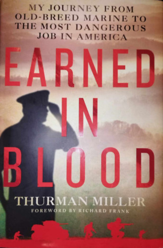 Thurman Miller - Earned in Blood: My Journey from Old-Breed Marine to the Most Dangerous Job in America