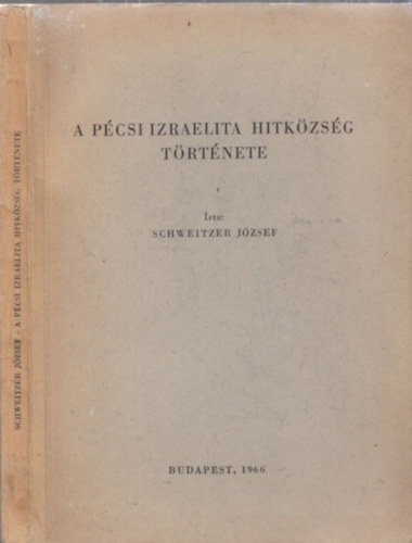 Schweitzer József - A pécsi izraelita hitközség története (A Magyarországi zsidó hitközségek monográfiái 1.)