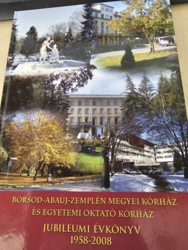 Jeney Edit szerk. - Borsod-Aba�j-Zempl�n Megyei K�rh�z �s Egyetemi Oktat� K�rh�z, Jubileumi �vk�nyv 1958-2008