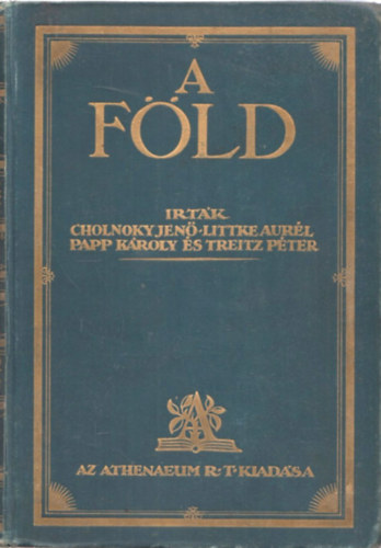 Cholnoky Jen�; Littke Aur�l; Papp K�roly; Treitz P�ter - A F�ld I-II. (A F�ld multja, jelene �s felfedez�s�nek t�rt�nete)