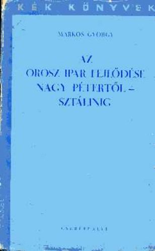 Markos Gyrgy - Az orosz ipar fejldse Nagy Ptertl Sztlinig