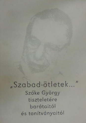 Orosz Magdolna- Kovcs Sndor Ivn- Kulcsr Pter- Ilia Mihly- Szili Jzsef -Bkay Antal- Fejr dm - "Szabad-tletek..." Szke Gyrgy tiszteletre bartaitl s tantvnyaitl