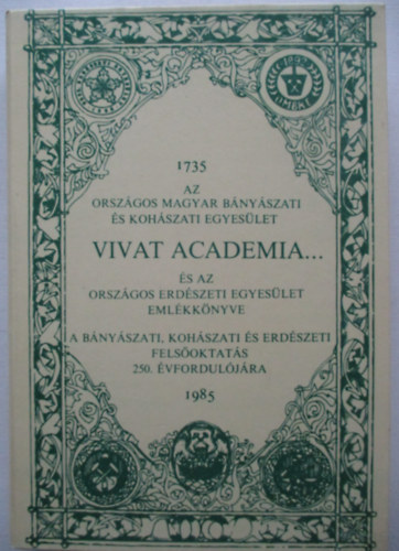 Bak Kroly Dr.  (fszerk.) - Vivat academia... (Az Orszgos Magyar Bnyszati s Kohszati Egyeslet s az Orszgos Erdszeti Egyeslet emlkknyve 1735-1985.)