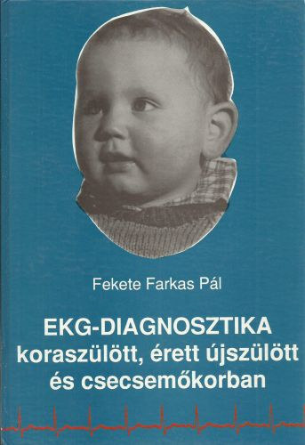 Fekete Farkas P�l - EKG-diagnosztika korasz�l�tt, �rett �jsz�l�tt �s csecsem�korban