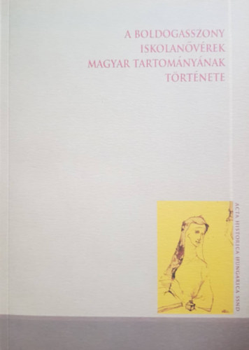 Erds Istvn  (szerk.) - A Boldogasszony Iskolanvrek Magyar Tartomnynak trtnete 1858-1989 (Acta Historica Hungarica SSND 2)