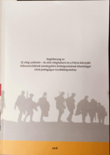 Schmidt Mária  (szerk.) - Segédanyag az Új világ született - az első világháború és a párizs környéki békeszerződések tantárgyközi feldolgozásának lehetőségei című pedagógus-továbbképzéshez