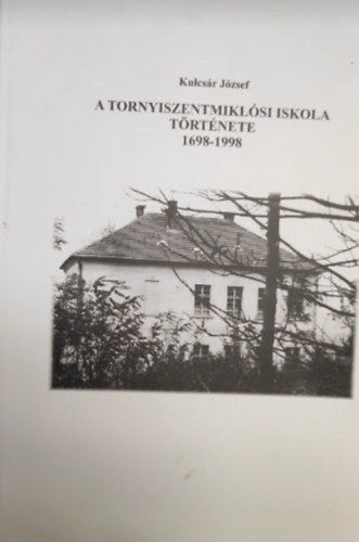 Kulcsr Jzsef - A tornyiszentmiklsi iskola trtnete 1698-1998