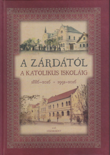 Szabn Taczman Mria  (szerk.) - A zrdtl a katolikus iskolig 1886-2016 / 1991-2016