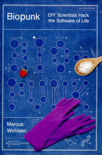 Marcus Wohlsen - Biopunk: DIY Scientists Hack the Software of Life