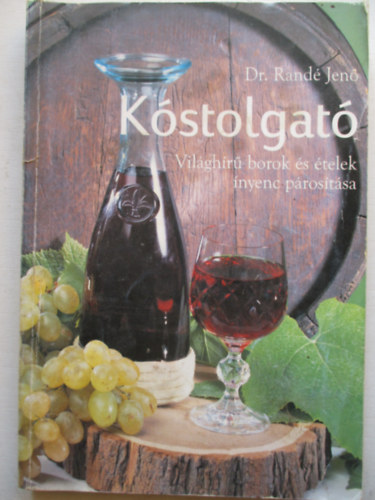 Dr. Randé Jenő - Kóstolgató (világhírű borok és ételek ínyenc párosítása)