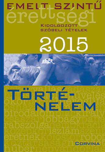 Emelt szint rettsgi 2015 - Kidolgozott szbeli ttelek - Trtnelem