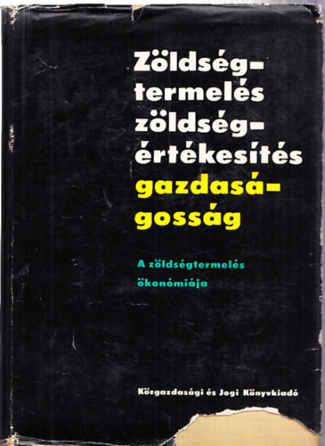 Erdei Ferenc (szerk.) - Zöldségtermelés, zöldségértékesítés, gazdaságosság - A zöldségtermelés ökonómiája