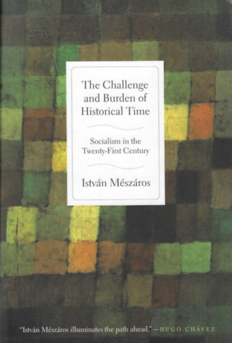 Mészáros István - The Challenge and Burden of Historical Time - Socialism in the Twenty-First Century (A történelmi idő kihívása és terhe - A szocializmus a huszonegyedik században)