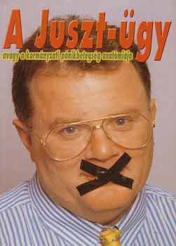 Juszt L�szl� - A juszt-�gy, avagy a korm�nyzati p�nikbetegs�g anat�mi�ja