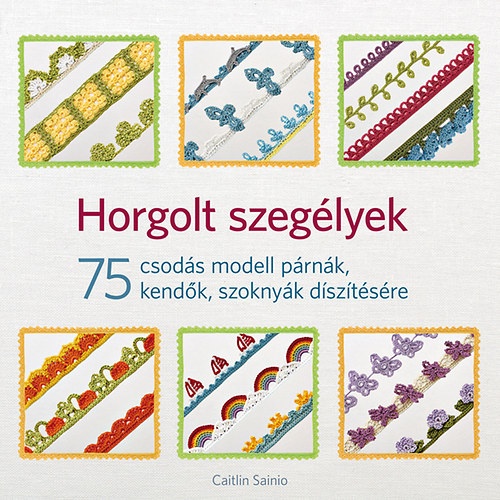 Caitlin Sainio - Horgolt szeglyek - 75 csods modell prnk, kendk, szoknyk dsztsre