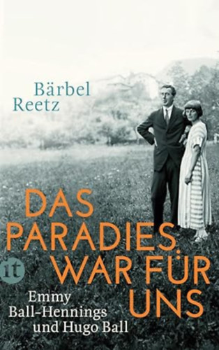 Bärbel Reetz - Das Paradies war für uns: Emmy Ball-Hennings und Hugo Ball