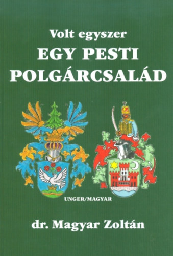 Magyar Zolt�n - Volt egyszer egy pesti polg�rcsal�d Unger/Magyar
