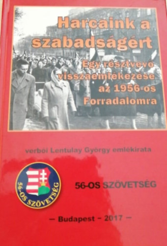 verbi Lentulay Gyrgy - Harcaink a szabadsgrt- Egy rsztvev visszaemlkezse az 1956-os Forradalomra