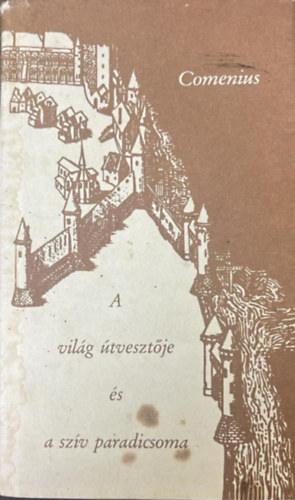Johannes Amos Comenius - A vil�g �tveszt�je �s a sz�v paradicsoma