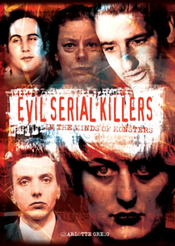 Charlotte Greig - Evil Serial Killers - In the Minds of Monsters