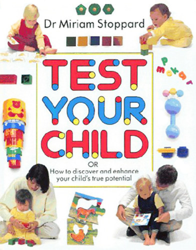 Dr. Miriam Stoppard - Test our Child or How to discover and enhance your child's true potential