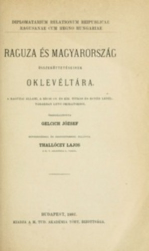 Thall�czy Lajos Gelcich J�zsef - Raguza �s Magyarorsz�g �sszek�ttet�seinek oklev�lt�ra