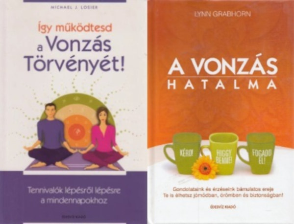 Lynn Grabhorn, Michael J. Losier - 2 mű a vonzás törvényéről: A vonzás hatalma - Gondolataink és érzéseink bámulatos ereje + Így működtesd a Vonzás Törvényét! - Tennivalók lépésről lépésre a mindennapokhoz