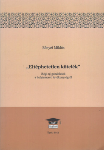 Bnyei Mikls - "Eltphetetlen ktelk" Rgi-j gondolatok a helyismereti tevkenysgrl