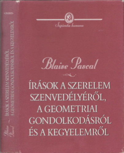 Blaise Pascal - Írások a szerelem szenvedélyéről, a geometriai gondolkodásról és a kegyelemről