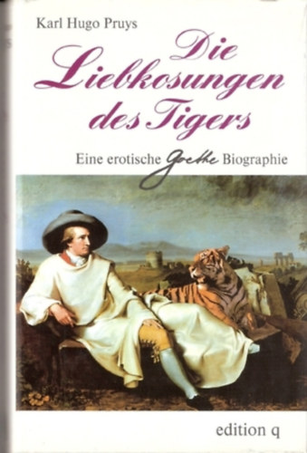 Karl Hugo Pruys - Die Liebkosungen des Tigers - Eine erotische Goethe-Biographie