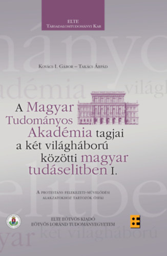 Kovcs I. Gbor - Takcs rpd - A Magyar Tudomnyos Akadmia tagjai a kt vilghbor kztti magyar tudselitben I.