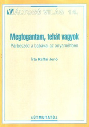 Raffai Jenő - Megfogantam, tehát vagyok (párbeszéd a babával az anyaméhben)