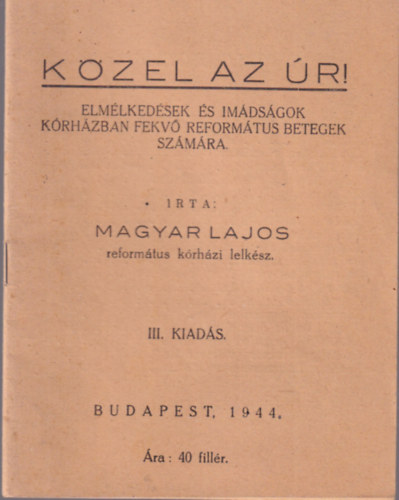 Magyar Lajos - K�zel az �r! - Elm�lked�sek �s im�ds�gok K�rh�zban fekv� reform�tus betegek sz�m�ra